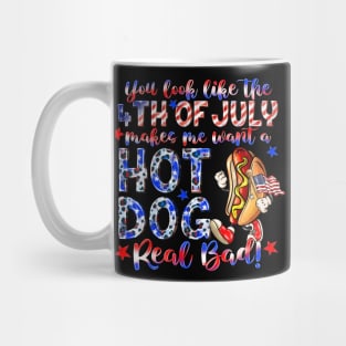 You Look Like The 4th Of July Makes Me Want Hot Dog Real Bad Mug